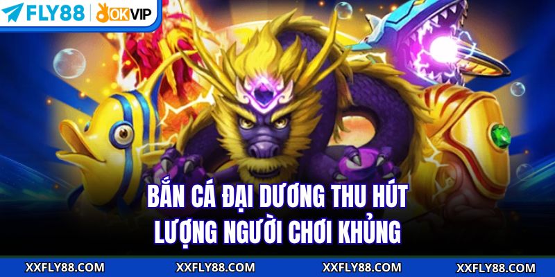 Bắn cá đại dương thu hút lượng người chơi khủng