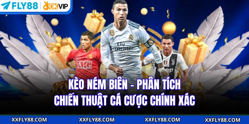 Kèo Ném Biên – Phân Tích Chiến Thuật Cá Cược Chính Xác