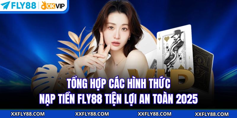 Tổng hợp các hình thức nạp tiền FLY88 tiện lợi an toàn 2025